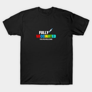 Fully Vaccinated  you're welcome T-Shirt